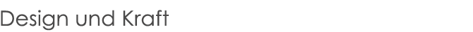 Design und Kraft